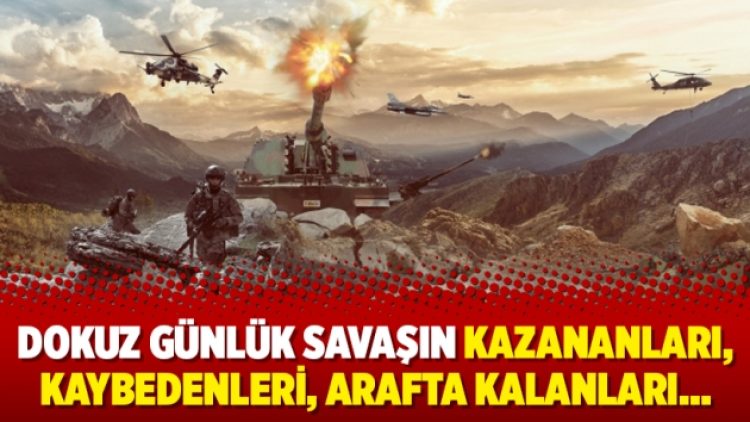 Dokuz günlük savaşın kazananları, kaybedenleri, arafta kalanları…