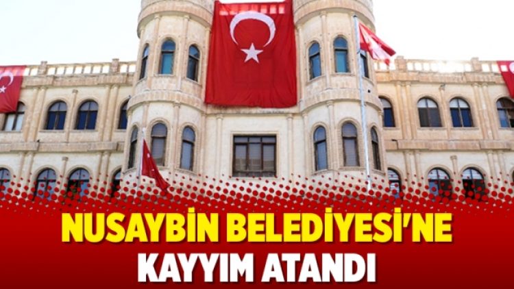 Nusaybin Belediyesi’ne kayyım atandı