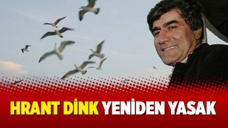 Hrant Dink yeniden yasak