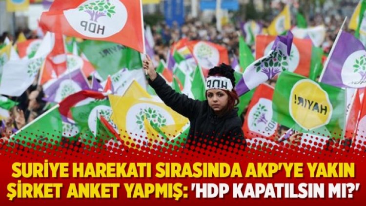 Suriye harekatı sırasında AKP’ye yakın şirket anket yapmış: ‘HDP kapatılsın mı?’