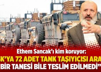 Ethem Sancak’ı kim koruyor: “TSK’ya 72 adet tank taşıyıcısı aracın bir tanesi bile teslim edilmedi”