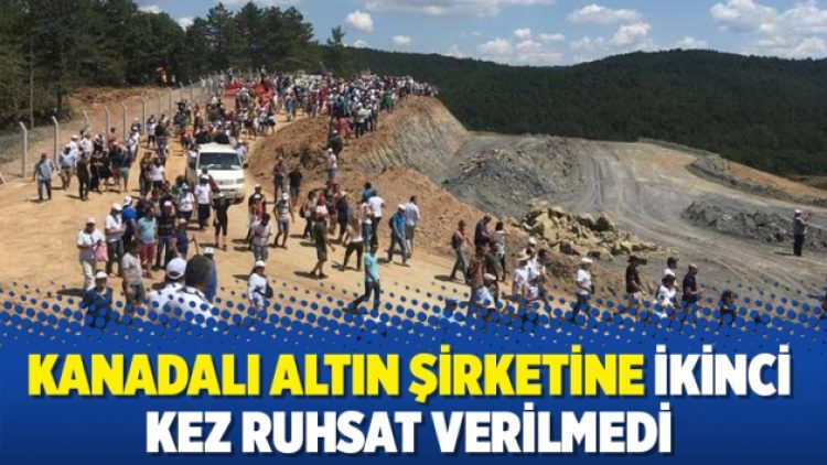 Kanadalı altın şirketine ikinci kez ruhsat verilmedi