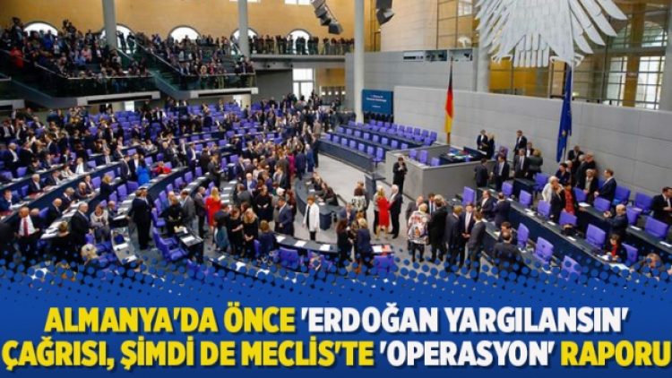 Almanya’da önce ‘Erdoğan yargılansın’ çağrısı, şimdi de Meclis’te ‘operasyon’ raporu