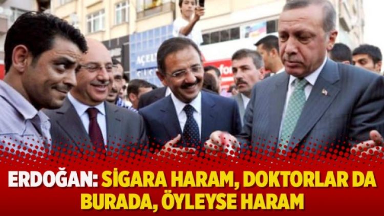 Erdoğan: Sigara haram, doktorlar da burada, öyleyse haram