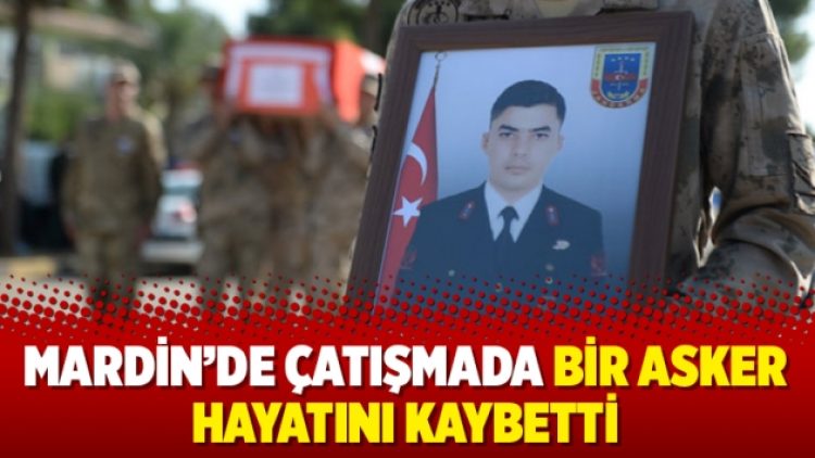 Mardin’de çatışmada bir asker hayatını kaybetti