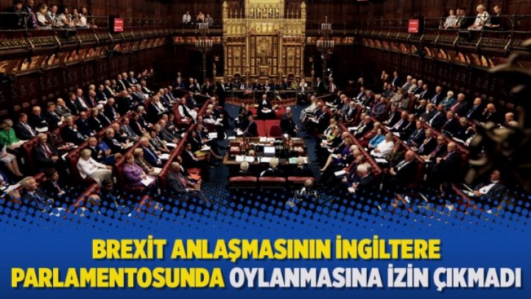 Brexit anlaşmasının İngiltere parlamentosunda oylanmasına izin çıkmadı