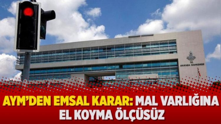 AYM’den emsal karar: Mal varlığına el koyma ölçüsüz
