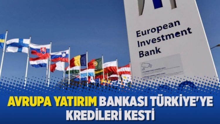 Avrupa Yatırım Bankası Türkiye’ye kredileri kesti