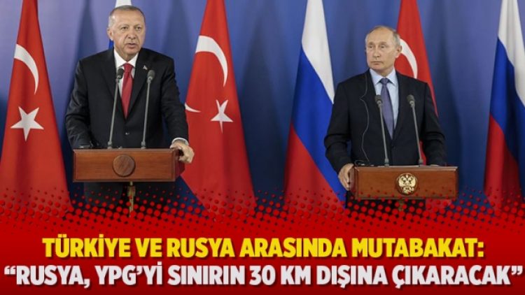 Türkiye ve Rusya arasında 10 maddelik mutabakat: “Rusya, YPG’yi sınırın 30 km dışına çıkaracak”