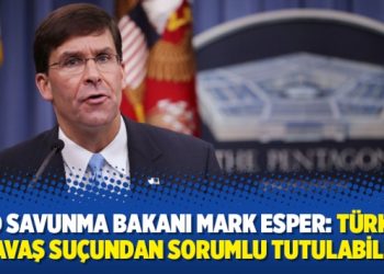ABD Savunma Bakanı Mark Esper: Türkiye savaş suçundan sorumlu tutulabilir