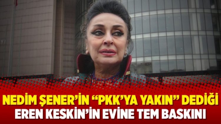 Nedim Şener’in “PKK’ya yakın” dediği Eren Keskin’in evine TEM baskını