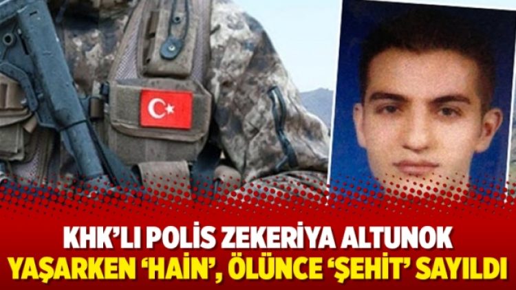 KHK’lı polis Zekeriya Altunok yaşarken ‘hain’, ölünce ‘şehit’ sayıldı