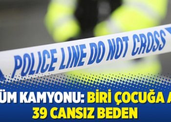 Ölüm kamyonu: Biri çocuğa ait 39 cansız beden