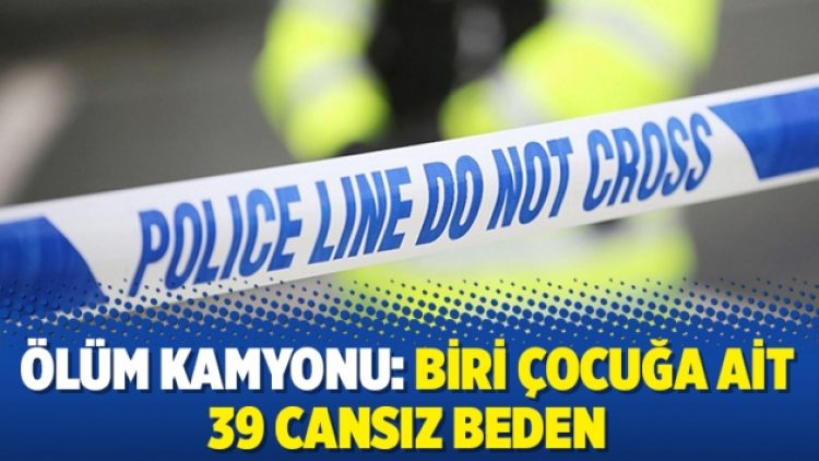 Ölüm kamyonu: Biri çocuğa ait 39 cansız beden