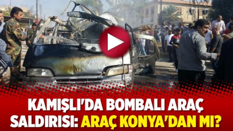 Kamışlı’da bombalı araç saldırısı: Araç Konya’dan mı?