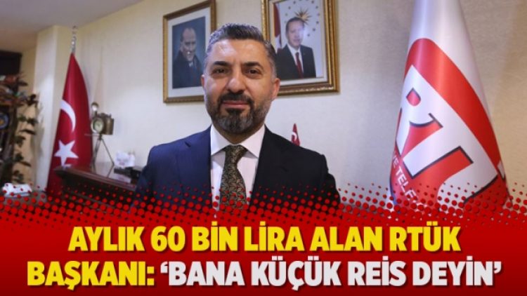 Aylık 60 bin lira alan RTÜK başkanı: ‘Bana küçük reis deyin’