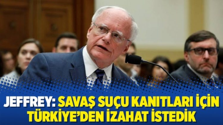 Jeffrey: Savaş suçu kanıtları için Türkiye’den izahat istedik