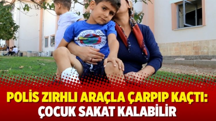 Polis zırhlı araçla çarpıp kaçtı: Çocuk sakat kalabilir