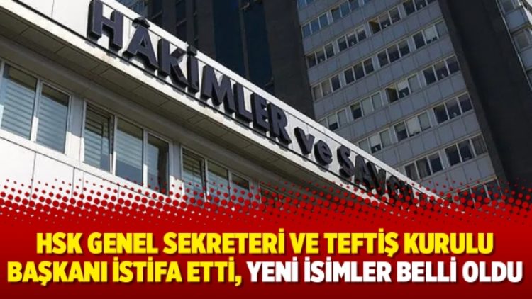 HSK Genel Sekreteri ve Teftiş Kurulu Başkanı istifa etti, yeni isimler belli oldu