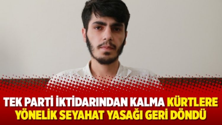 Tek parti iktidarından kalma Kürtlere yönelik seyahat yasağı geri döndü