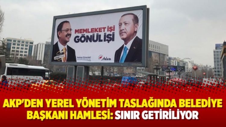 AKP’den yerel yönetim taslağında belediye başkanı hamlesi: Sınır getiriliyor