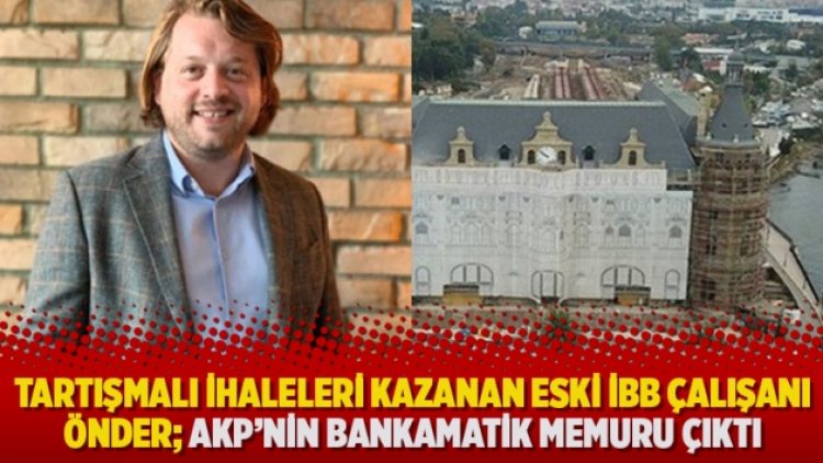 Tartışmalı ihaleleri kazanan eski İBB çalışanı Önder; AKP’nin bankamatik memuru çıktı