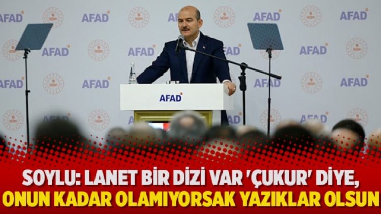 Soylu: Lanet bir dizi var ‘Çukur’ diye, onun kadar olamıyorsak yazıklar olsun