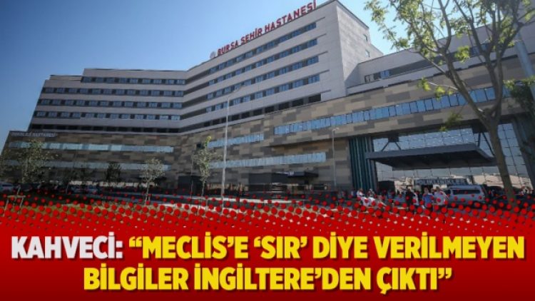 İbrahim Kahveci: “Meclis’e ‘sır’ diye verilmeyen bilgiler İngiltere’den çıktı”