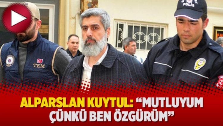 Alparslan Kuytul: “Mutluyum çünkü ben özgürüm”
