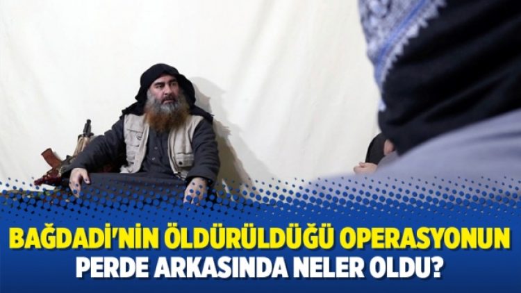 Bağdadi’nin öldürüldüğü operasyonun perde arkasında neler oldu?
