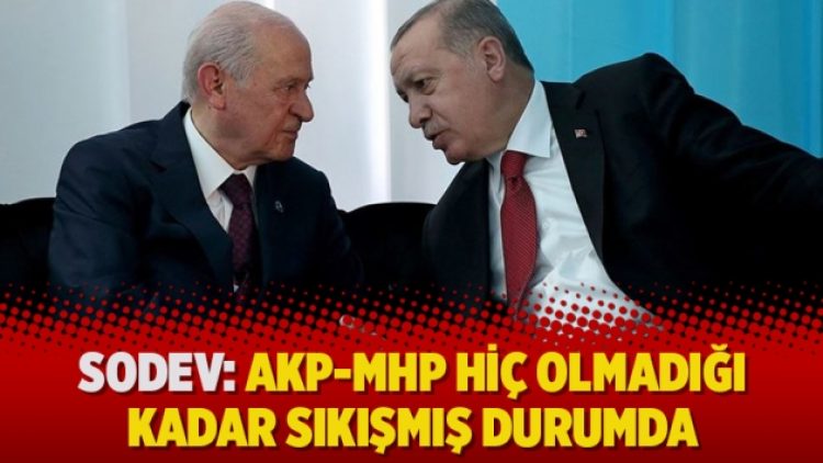 SODEV: AKP-MHP hiç olmadığı kadar sıkışmış durumda