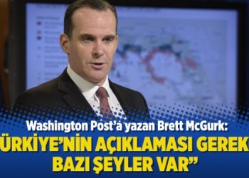 Washington Post’a yazan Brett McGurk: Türkiye’nin açıklaması gereken bazı şeyler var