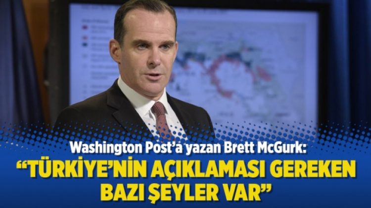 Washington Post’a yazan Brett McGurk: Türkiye’nin açıklaması gereken bazı şeyler var