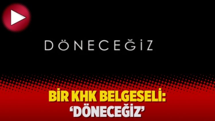 Bir KHK belgeseli: ‘Döneceğiz’