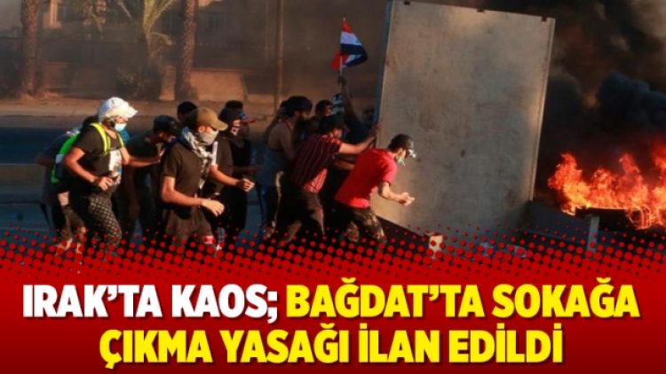 Irak’ta kaos; Bağdat’ta sokağa çıkma yasağı ilan edildi