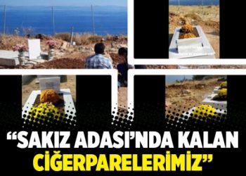 “Sakız Adası’nda kalan ciğerparelerimiz”