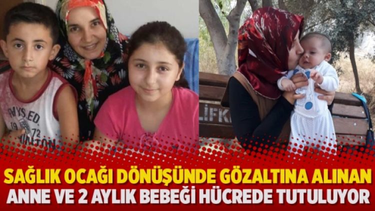 Sağlık ocağı dönüşünde gözaltına alınan anne ve 2 aylık bebeği hücrede tutuluyor