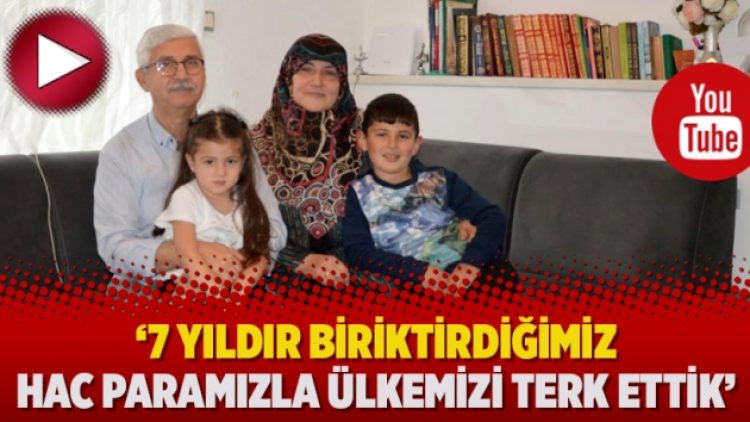‘7 yıldır biriktirdiğimiz hac paramızla ülkemizi terk ettik’