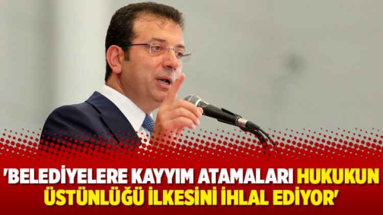 ‘Belediyelere kayyım atamaları hukukun üstünlüğü ilkesini ihlal ediyor’