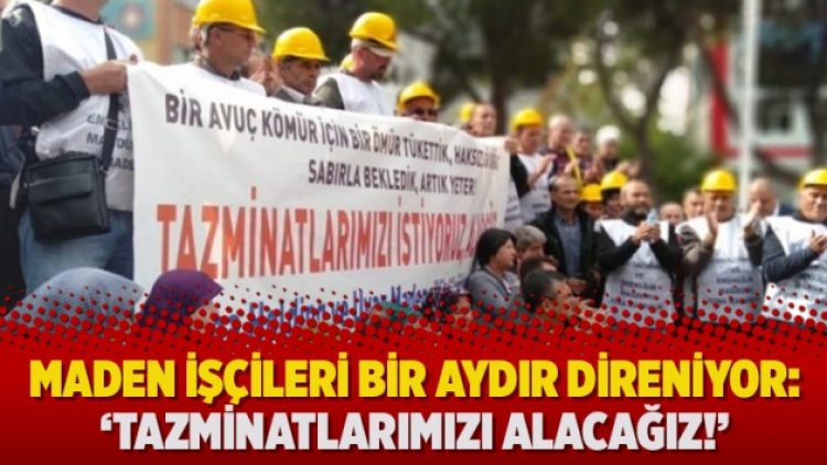 Maden işçileri bir aydır direniyor: ‘Tazminatlarımızı alacağız!’
