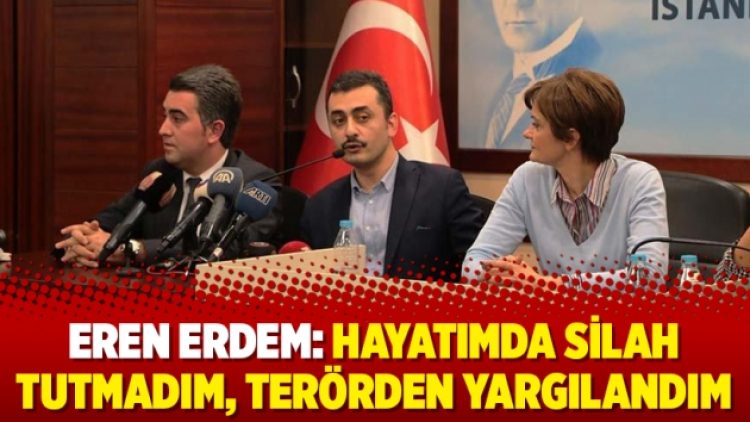 Eren Erdem: Hayatımda silah tutmadım, terörden yargılandım