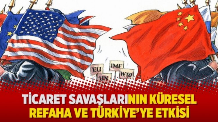 Ticaret savaşlarının küresel refaha ve Türkiye’ye etkisi