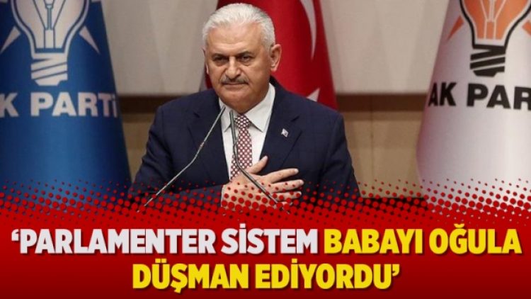 ‘Parlamenter sistem babayı oğula düşman ediyordu’