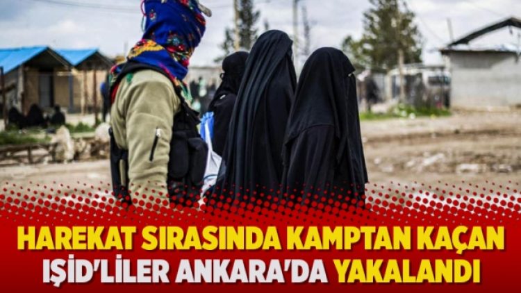 Harekat sırasında kamptan kaçan IŞİD’liler Ankara’da yakalandı