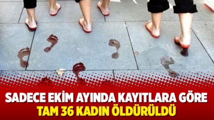 Sadece ekim ayında kayıtlara göre tam 36 kadın öldürüldü