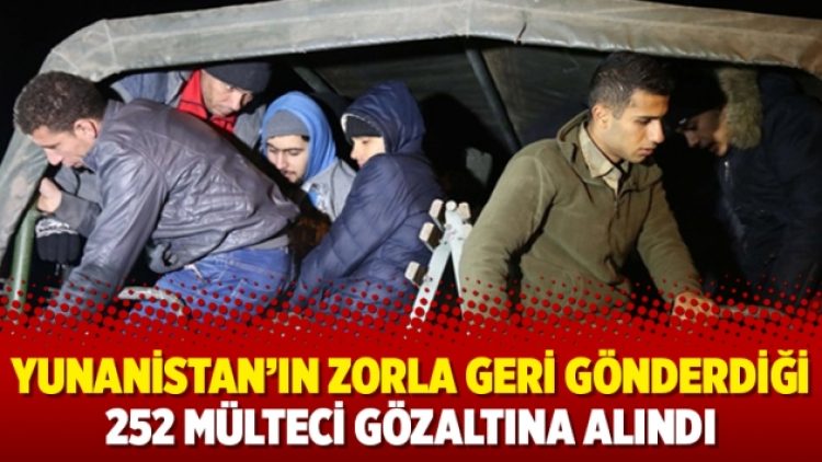 Yunanistan’ın zorla geri gönderdiği 252 mülteci gözaltına alındı