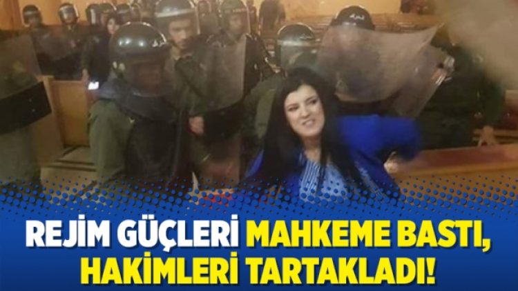 Rejim güçleri mahkeme bastı, hakimleri tartakladı!