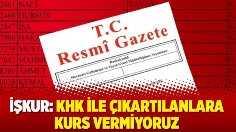 İŞKUR: KHK ile çıkartılanlara kurs vermiyoruz