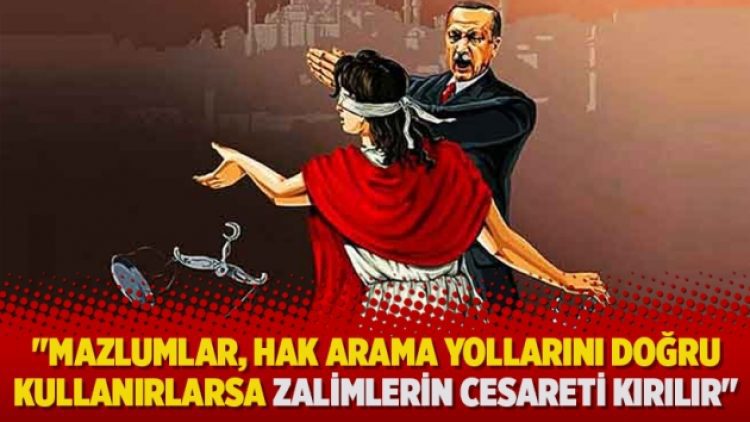 “Mazlumlar, hak arama yollarını doğru kullanırlarsa zalimlerin cesareti kırılır”