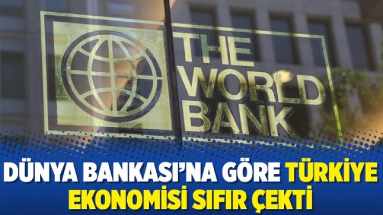 Dünya Bankası’na göre Türkiye ekonomisi sıfır çekti